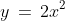 y \,=\,2x^2